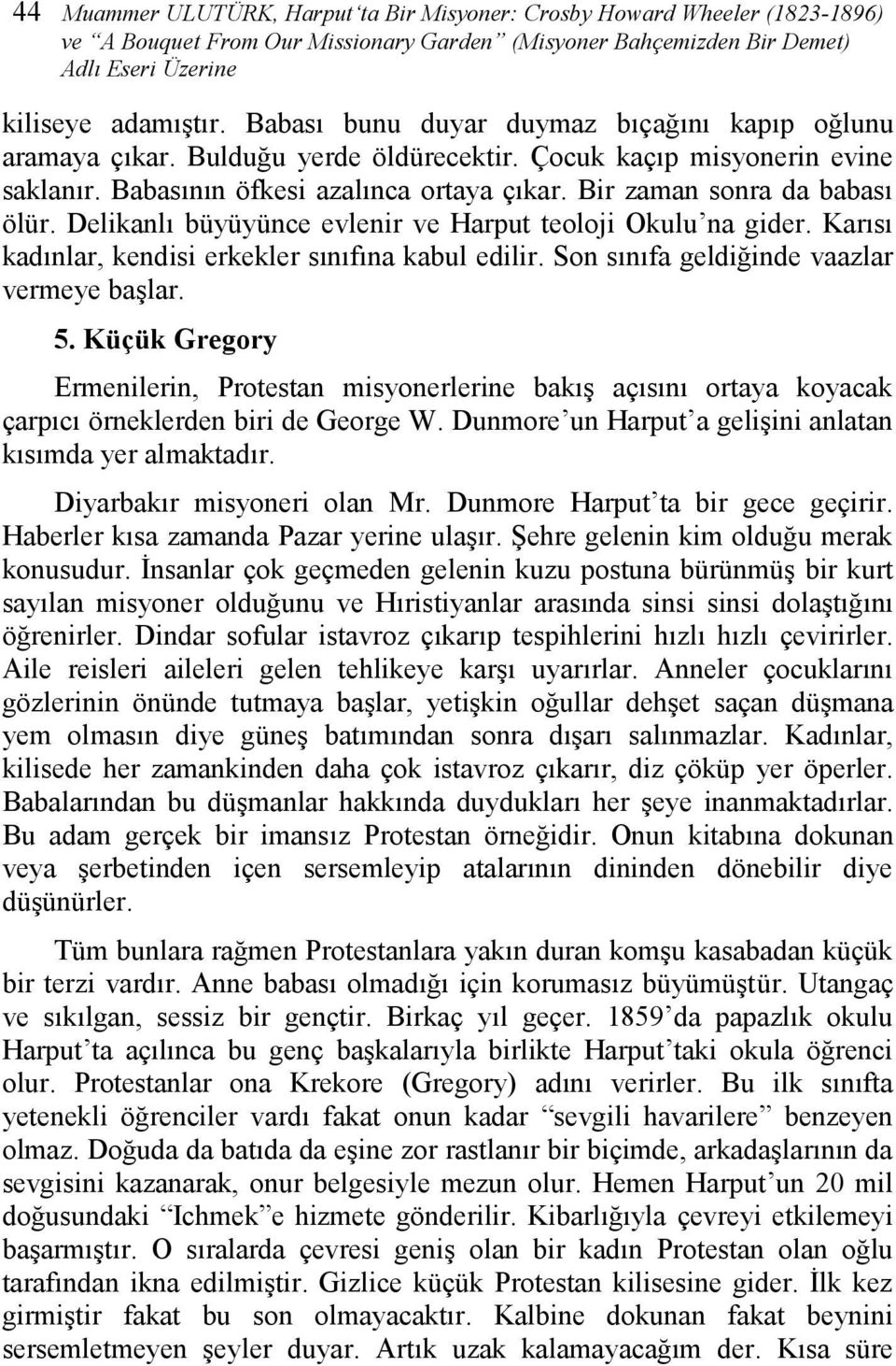 Delikanlı büyüyünce evlenir ve Harput teoloji Okulu na gider. Karısı kadınlar, kendisi erkekler sınıfına kabul edilir. Son sınıfa geldiğinde vaazlar vermeye başlar. 5.