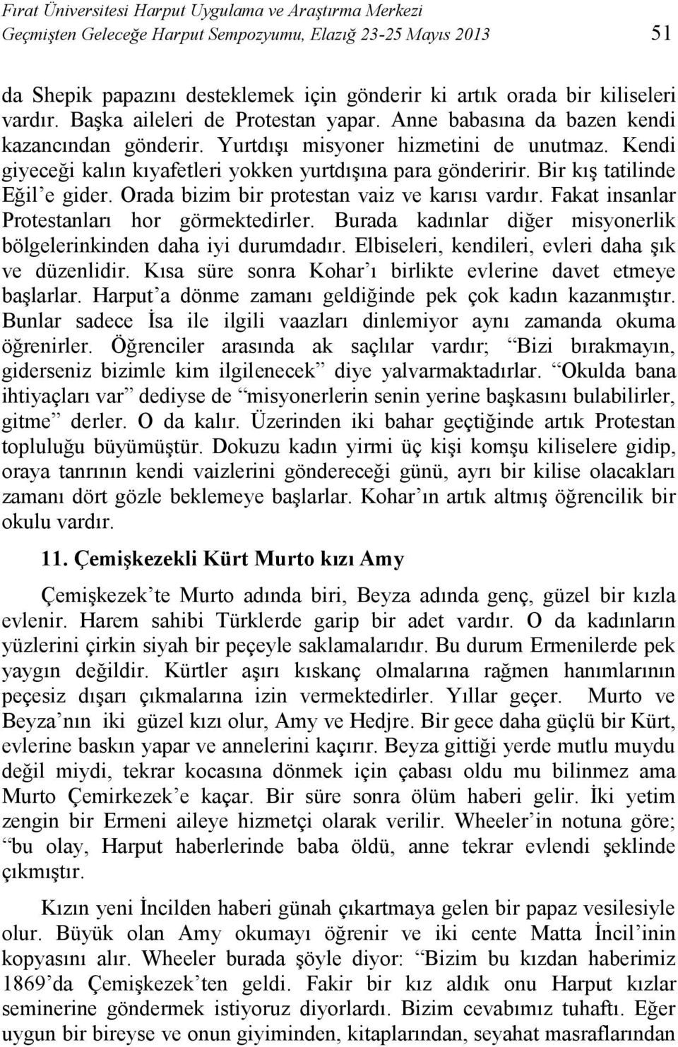 Kendi giyeceği kalın kıyafetleri yokken yurtdışına para gönderirir. Bir kış tatilinde Eğil e gider. Orada bizim bir protestan vaiz ve karısı vardır. Fakat insanlar Protestanları hor görmektedirler.