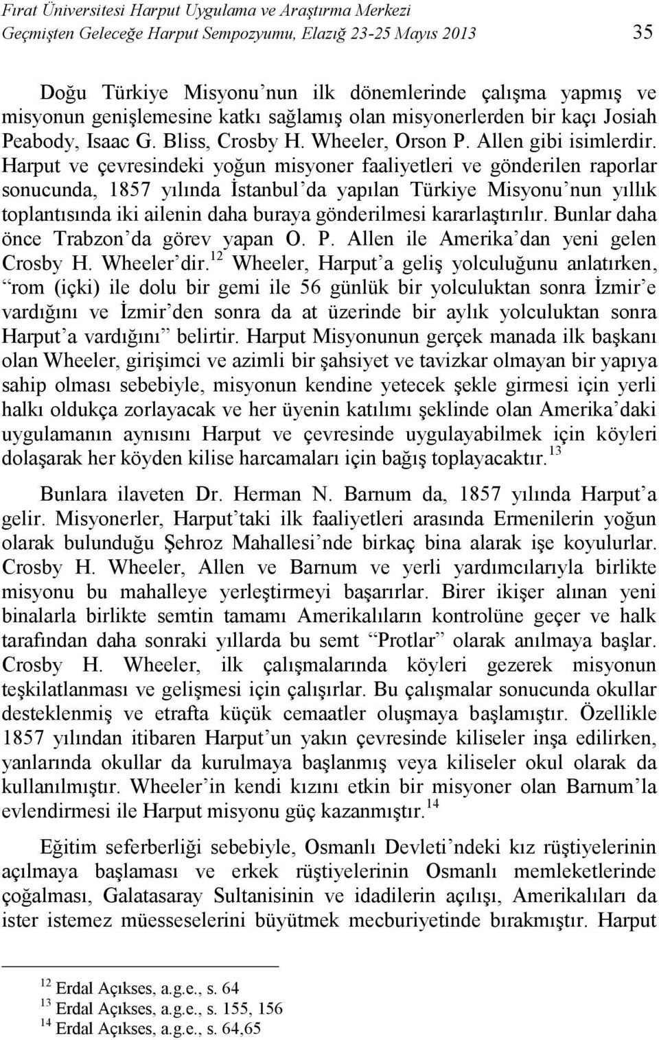 Harput ve çevresindeki yoğun misyoner faaliyetleri ve gönderilen raporlar sonucunda, 1857 yılında İstanbul da yapılan Türkiye Misyonu nun yıllık toplantısında iki ailenin daha buraya gönderilmesi