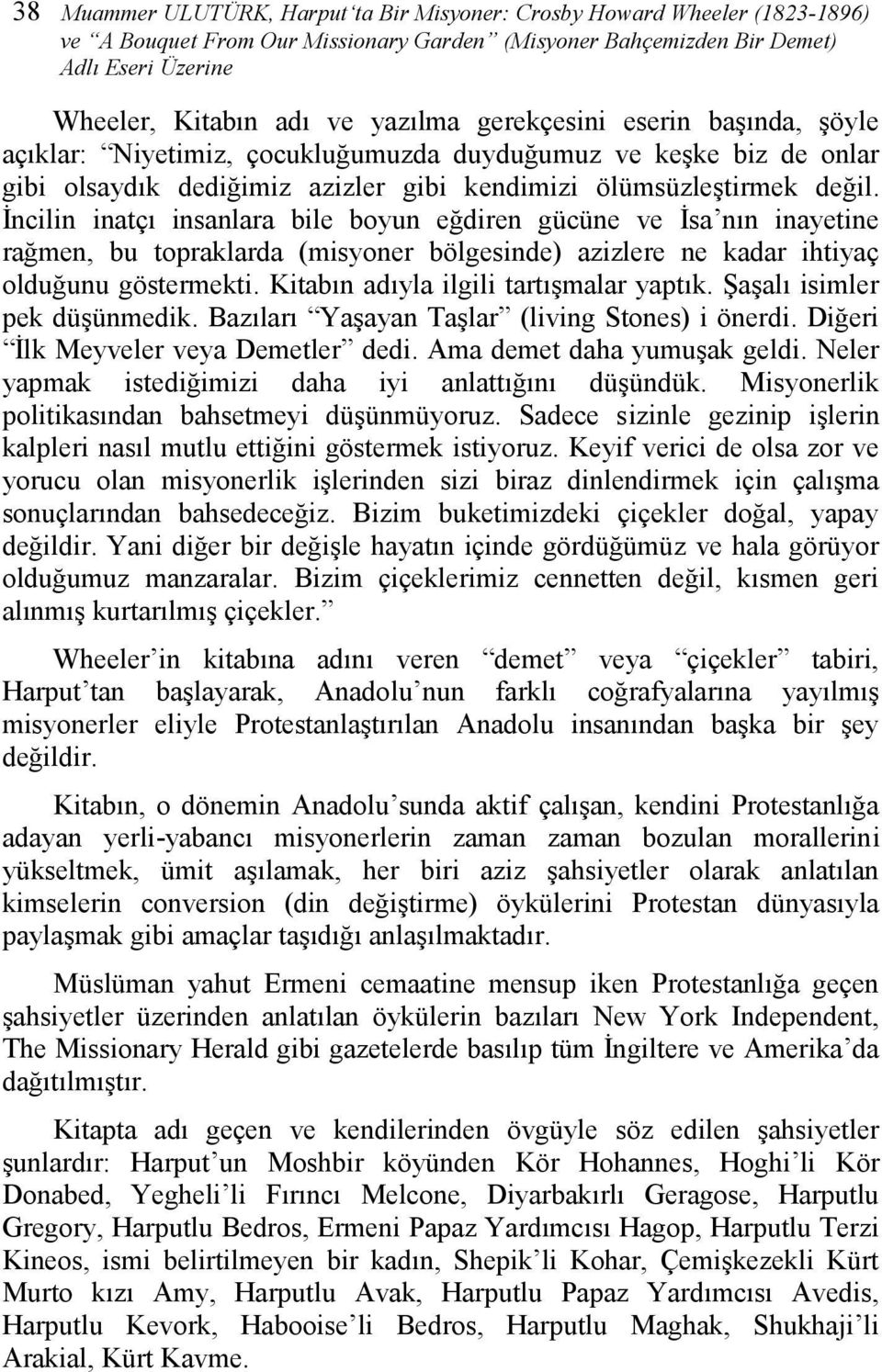 İncilin inatçı insanlara bile boyun eğdiren gücüne ve İsa nın inayetine rağmen, bu topraklarda (misyoner bölgesinde) azizlere ne kadar ihtiyaç olduğunu göstermekti.