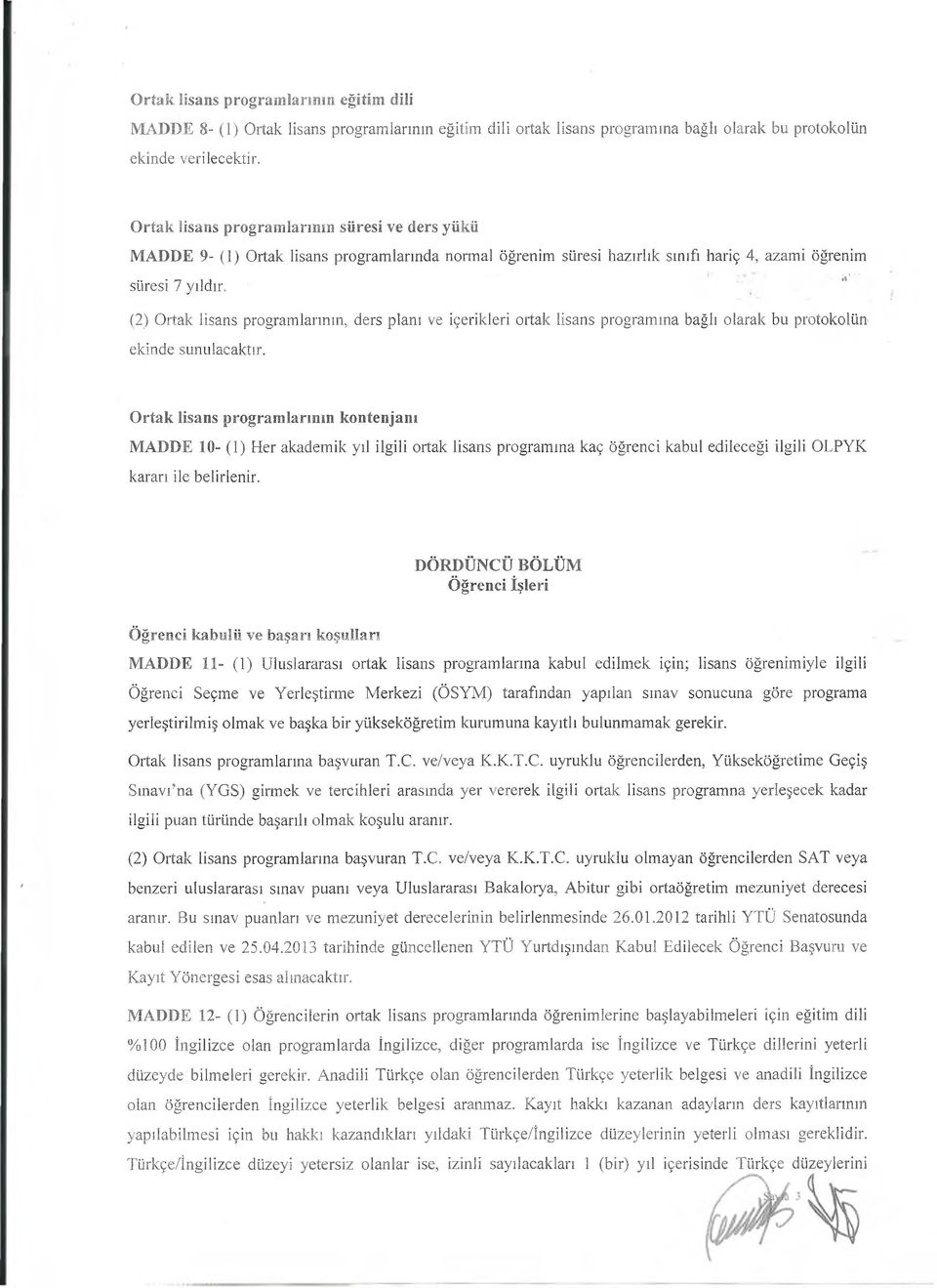 (2) Ortak lisans programlarının, ders planı ve içerikleri ortak lisans programına bağlı olarak bu protokolün ekinde sunulacaktır.