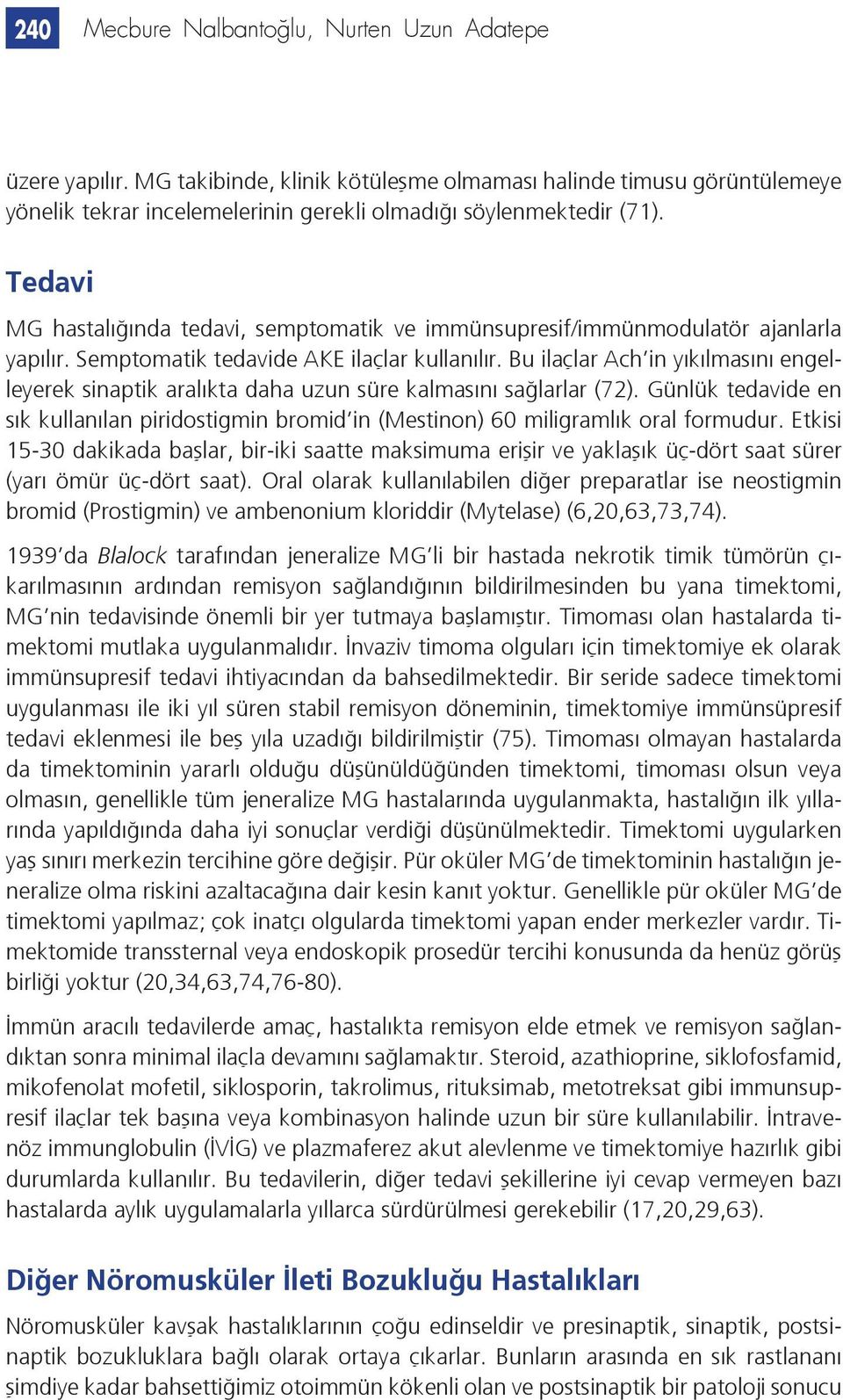 Bu ilaçlar Ach in yıkılmasını engelleyerek sinaptik aralıkta daha uzun süre kalmasını sağlarlar (72). Günlük tedavide en sık kullanılan piridostigmin bromid in (Mestinon) 60 miligramlık oral formudur.