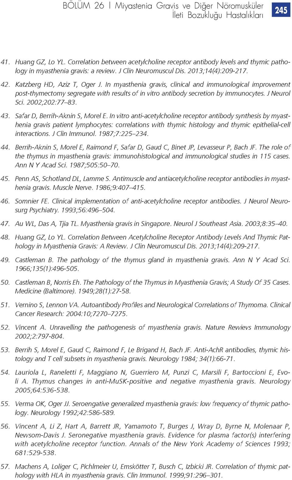 In myasthenia gravis, clinical and immunological improvement post-thymectomy segregate with results of in vitro antibody secretion by immunocytes. J Neurol Sci. 2002;202:77 83. 43.