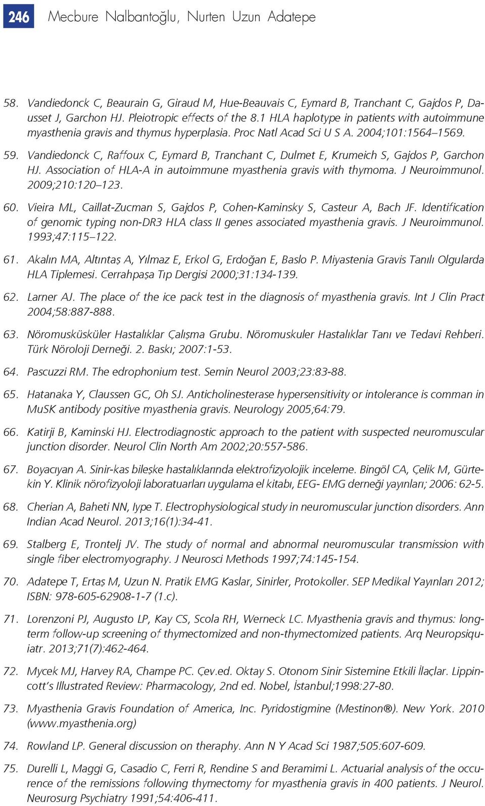 Vandiedonck C, Raffoux C, Eymard B, Tranchant C, Dulmet E, Krumeich S, Gajdos P, Garchon HJ. Association of HLA-A in autoimmune myasthenia gravis with thymoma. J Neuroimmunol. 2009;210:120 123. 60.