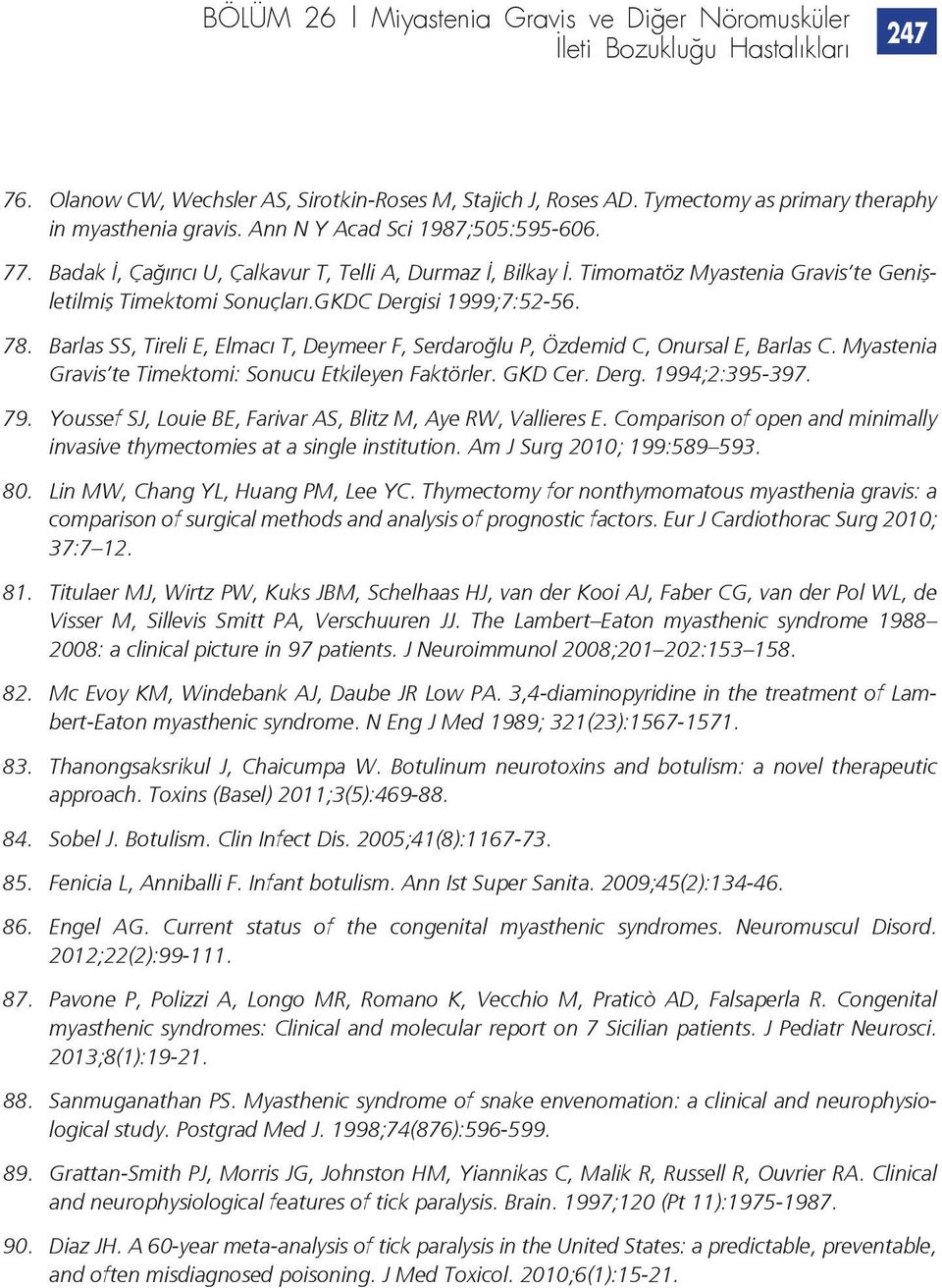 Barlas SS, Tireli E, Elmacı T, Deymeer F, Serdaroğlu P, Özdemid C, Onursal E, Barlas C. Myastenia Gravis te Timektomi: Sonucu Etkileyen Faktörler. GKD Cer. Derg. 1994;2:395-397. 79.