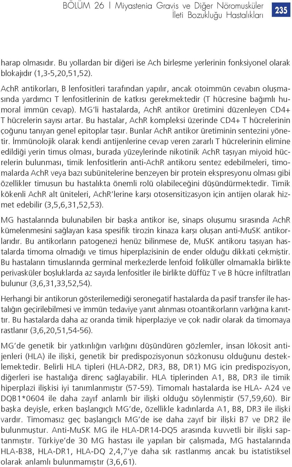 MG li hastalarda, AchR antikor üretimini düzenleyen CD4+ T hücrelerin sayısı artar. Bu hastalar, AchR kompleksi üzerinde CD4+ T hücrelerinin çoğunu tanıyan genel epitoplar taşır.