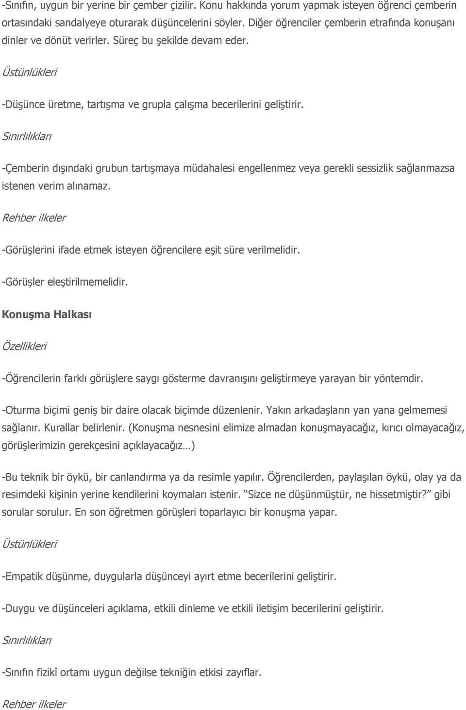 -Çemberin dışındaki grubun tartışmaya müdahalesi engellenmez veya gerekli sessizlik sağlanmazsa istenen verim alınamaz. -Görüşlerini ifade etmek isteyen öğrencilere eşit süre verilmelidir.