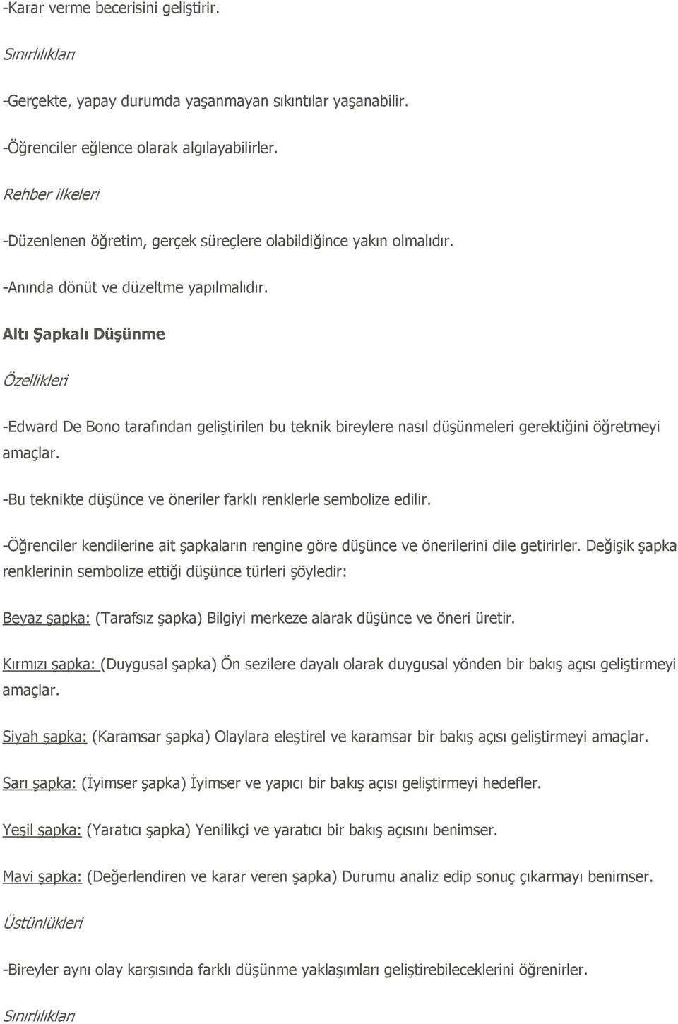 Altı ġapkalı DüĢünme -Edward De Bono tarafından geliştirilen bu teknik bireylere nasıl düşünmeleri gerektiğini öğretmeyi amaçlar. -Bu teknikte düşünce ve öneriler farklı renklerle sembolize edilir.