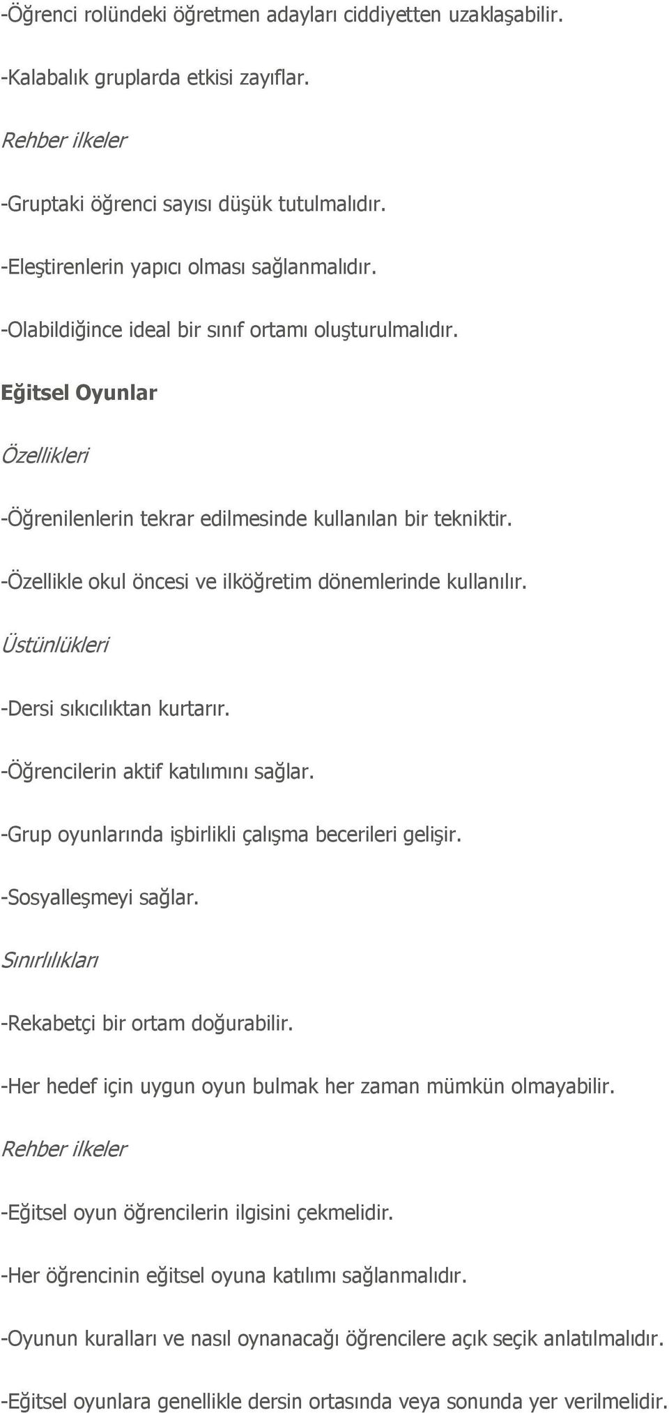 -Dersi sıkıcılıktan kurtarır. -Öğrencilerin aktif katılımını sağlar. -Grup oyunlarında işbirlikli çalışma becerileri gelişir. -Sosyalleşmeyi sağlar. -Rekabetçi bir ortam doğurabilir.