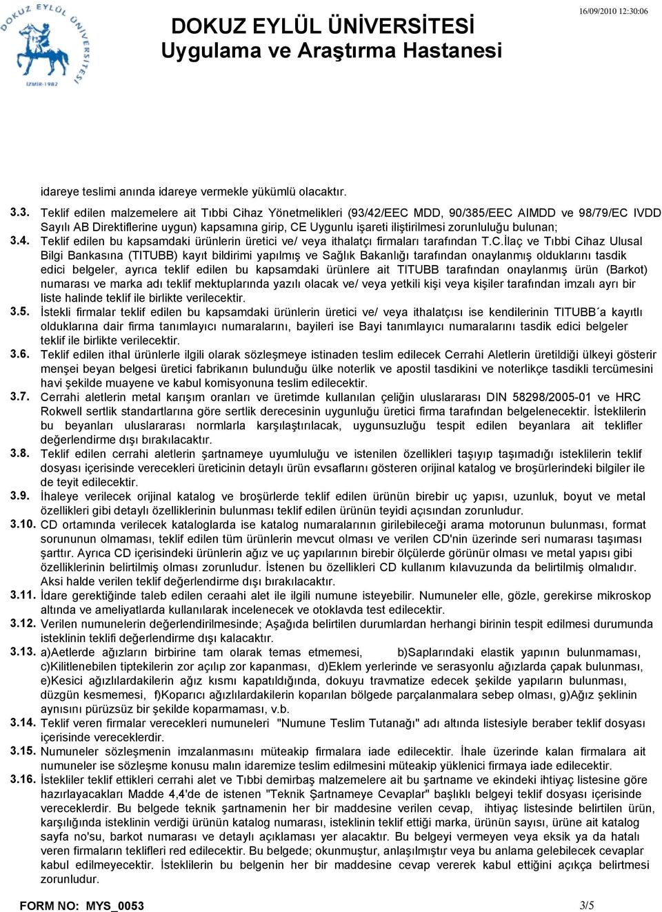 3. Teklif edilen malzemelere ait Tıbbi Cihaz Yönetmelikleri (93/42/EEC MDD, 90/385/EEC AIMDD ve 98/79/EC IVDD Sayılı AB Direktiflerine uygun) kapsamına girip, CE Uygunlu işareti iliştirilmesi