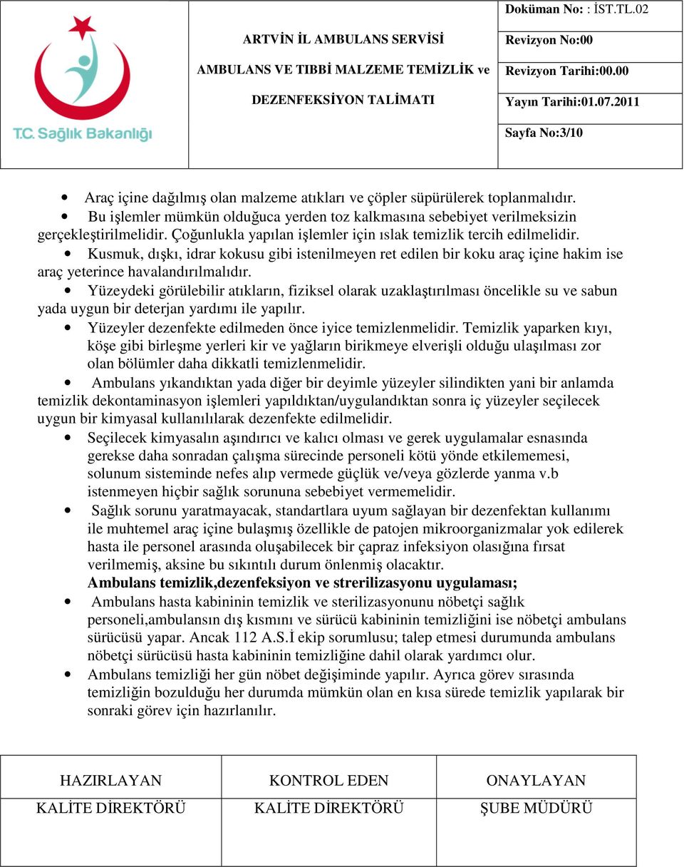 Çoğunlukla yapılan işlemler için ıslak temizlik tercih edilmelidir. Kusmuk, dışkı, idrar kokusu gibi istenilmeyen ret edilen bir koku araç içine hakim ise araç yeterince havalandırılmalıdır.