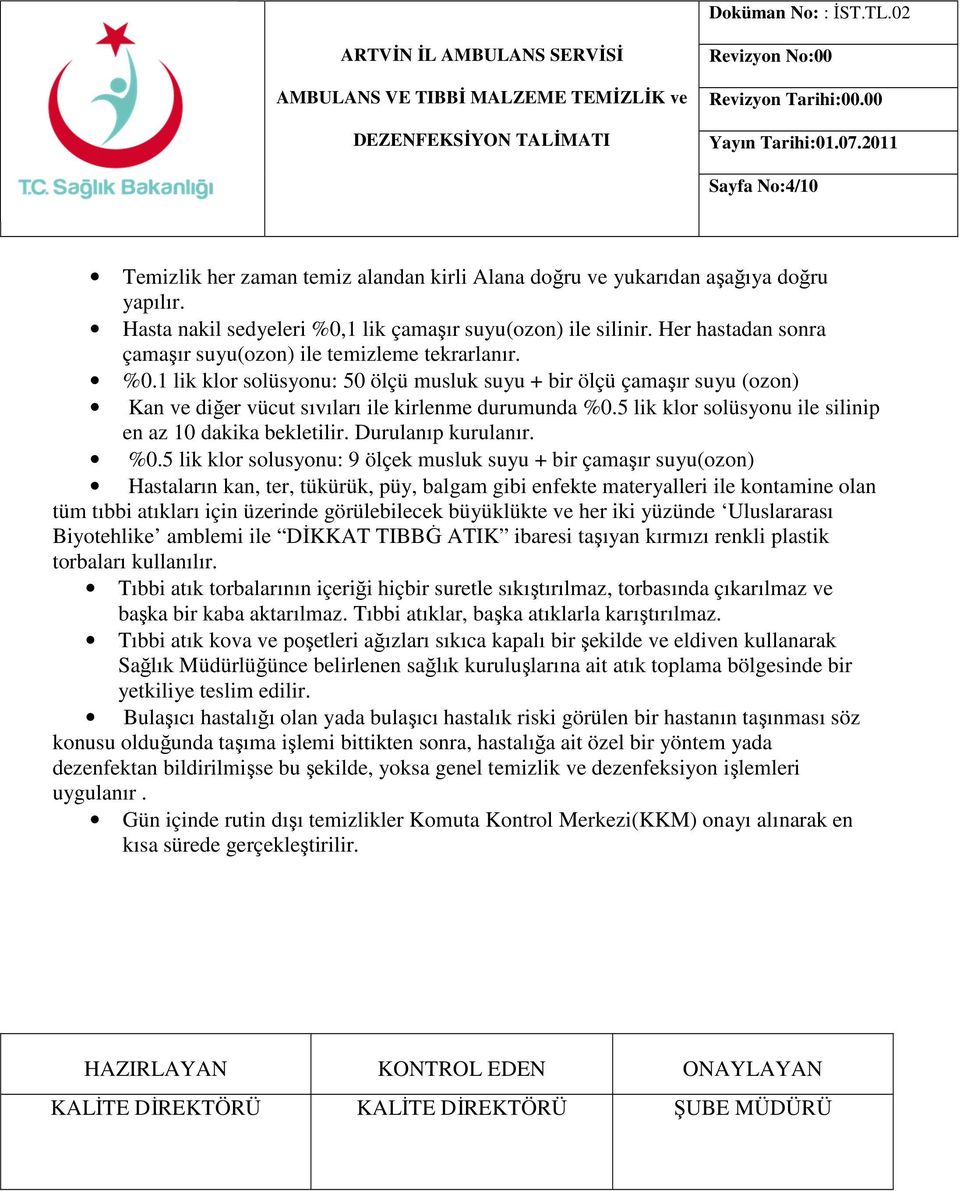 Her hastadan sonra çamaşır suyu(ozon) ile temizleme tekrarlanır. %0.1 lik klor solüsyonu: 50 ölçü musluk suyu + bir ölçü çamaşır suyu (ozon) Kan ve diğer vücut sıvıları ile kirlenme durumunda %0.