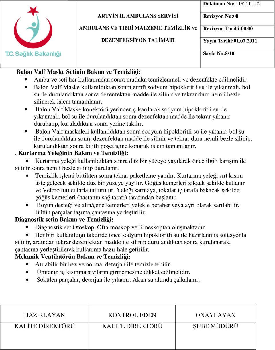 Balon Valf Maske kullanıldıktan sonra etrafı sodyum hipokloritli su ile yıkanmalı, bol su ile durulandıktan sonra dezenfektan madde ile silinir ve tekrar duru nemli bezle silinerek işlem tamamlanır.