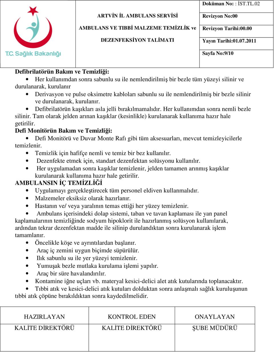 kabloları sabunlu su ile nemlendirilmiş bir bezle silinir ve durulanarak, kurulanır. Defibrilatörün kaşıkları asla jelli bırakılmamalıdır. Her kullanımdan sonra nemli bezle silinir.