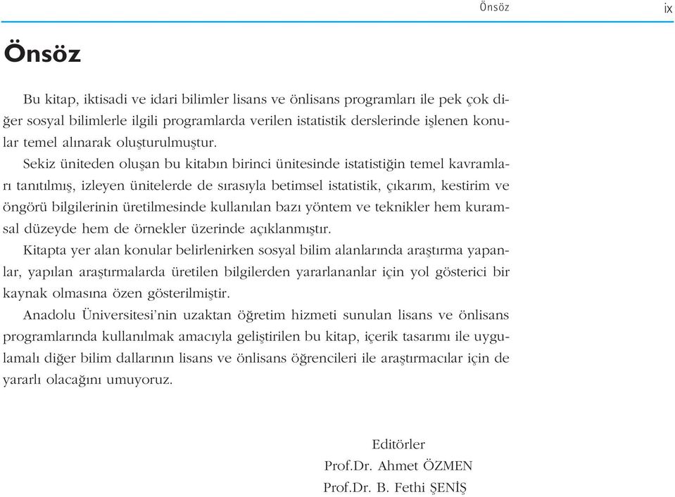 Sekiz üniteden oluflan bu kitab n birinci ünitesinde istatisti in temel kavramlar tan t lm fl, izleyen ünitelerde de s ras yla betimsel istatistik, ç kar m, kestirim ve öngörü bilgilerinin