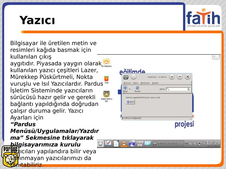 Pardus İşletim Sisteminde yazıcıların sürücüsü hazır gelir ve gerekli bağlantı yapıldığında doğrudan çalışır duruma gelir.