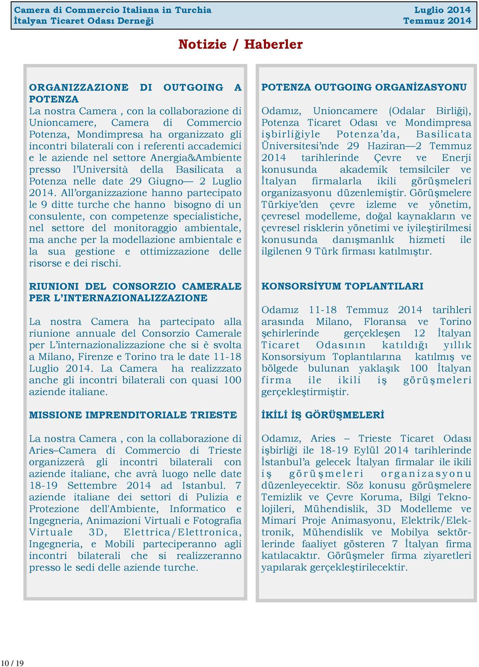 All organizzazione hanno partecipato le 9 ditte turche che hanno bisogno di un consulente, con competenze specialistiche, nel settore del monitoraggio ambientale, ma anche per la modellazione