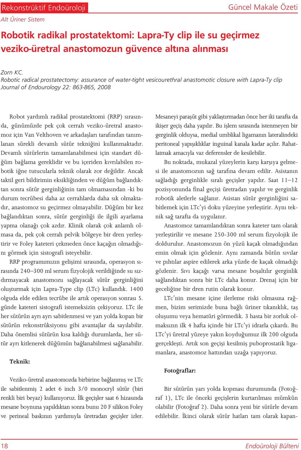 nda, günümüzde pek çok cerrah veziko-üretral anastomoz için Van Velthoven ve arkadafllar taraf ndan tan mlanan sürekli devaml sütür tekni ini kullanmaktad r.