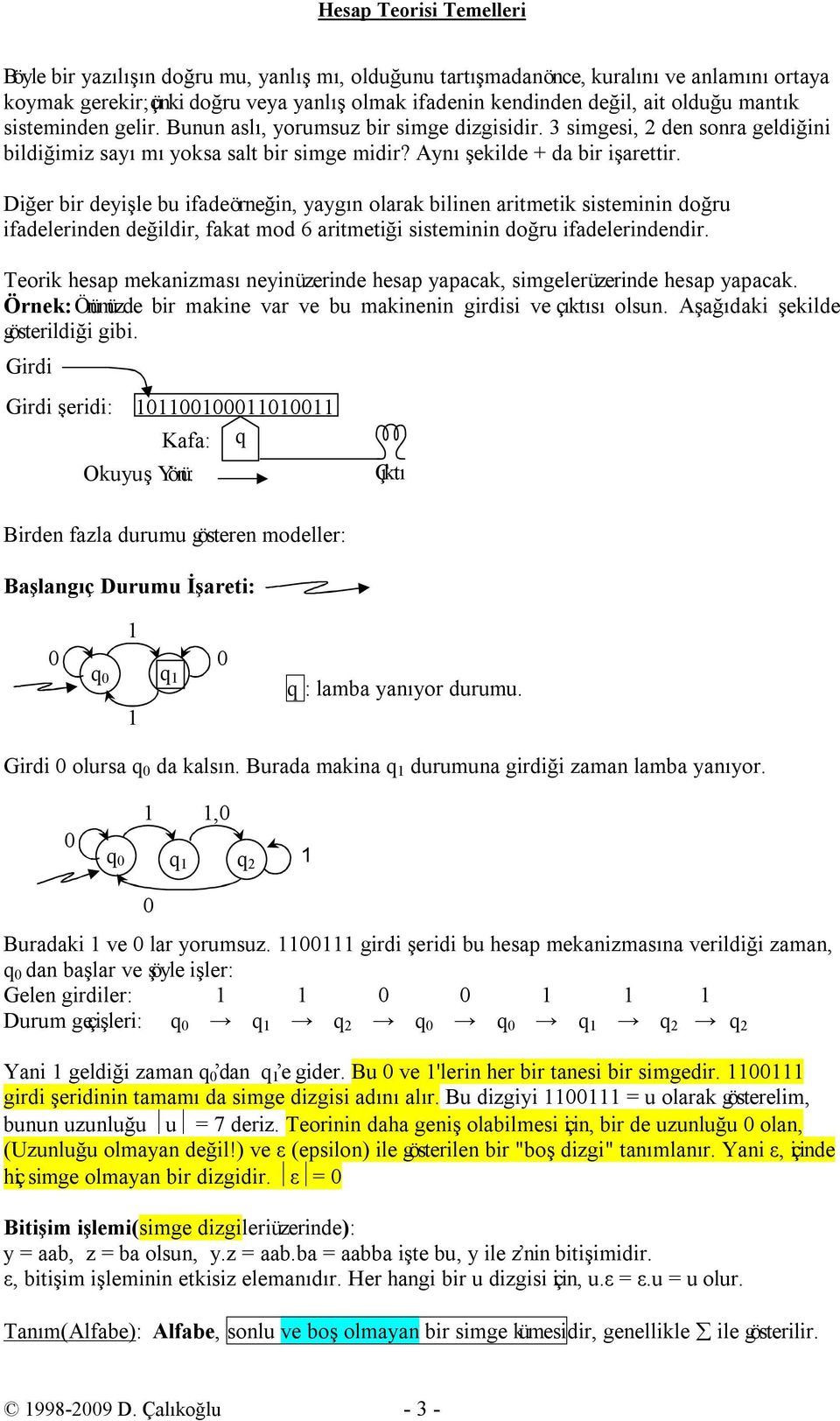 Diğer bir deyişle bu ifade örneğin, yaygın olarak bilinen aritmetik sisteminin doğru ifadelerinden değildir, fakat mod 6 aritmetiği sisteminin doğru ifadelerindendir.