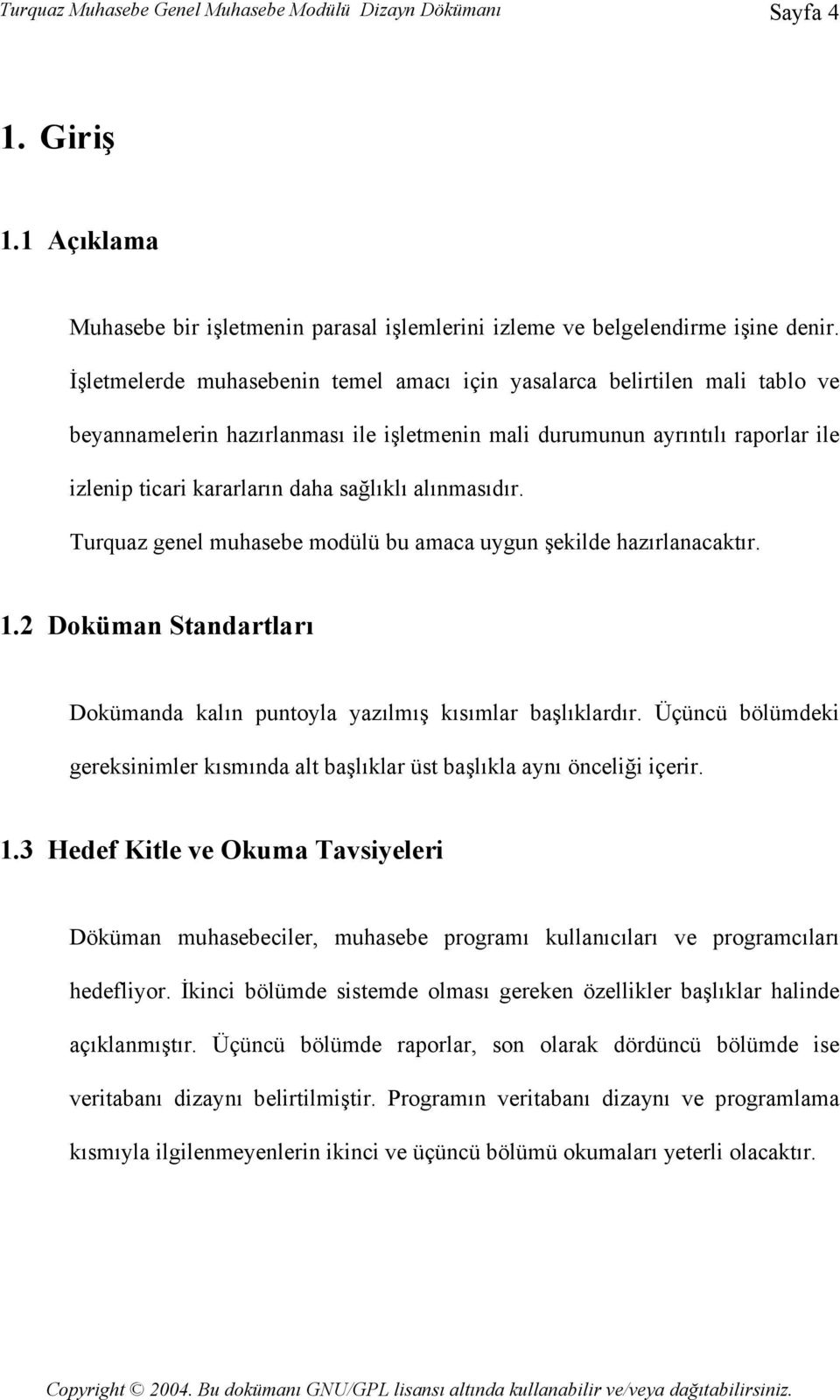 alınmasıdır. Turquaz genel muhasebe modülü bu amaca uygun şekilde hazırlanacaktır. 1.2 Doküman Standartları Dokümanda kalın puntoyla yazılmış kısımlar başlıklardır.