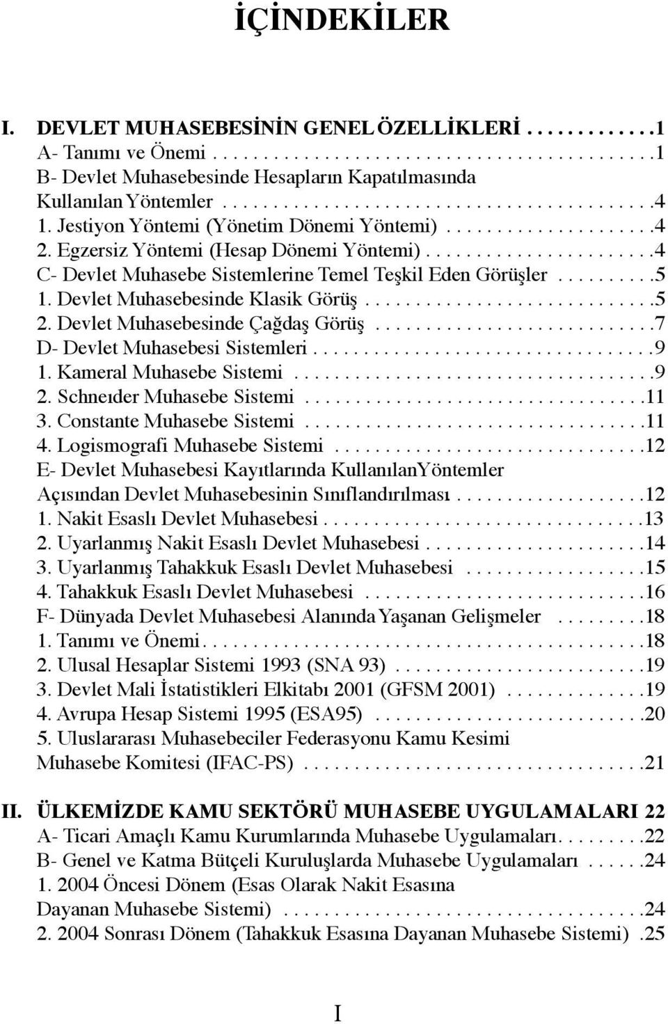 ......................4 C- Devlet Muhasebe Sistemlerine Temel Teşkil Eden Görüşler..........5 1. Devlet Muhasebesinde Klasik Görüş.............................5 2. Devlet Muhasebesinde Çağdaş Görüş.