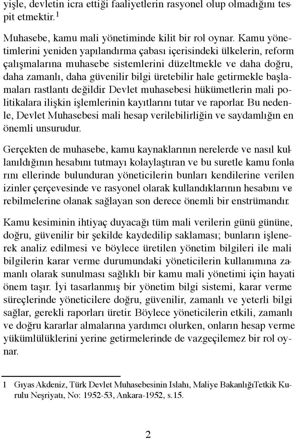 getirmekle başlamaları rastlantı değildir. Devlet muhasebesi hükümetlerin mali politikalara ilişkin işlemlerinin kayıtlarını tutar ve raporlar.