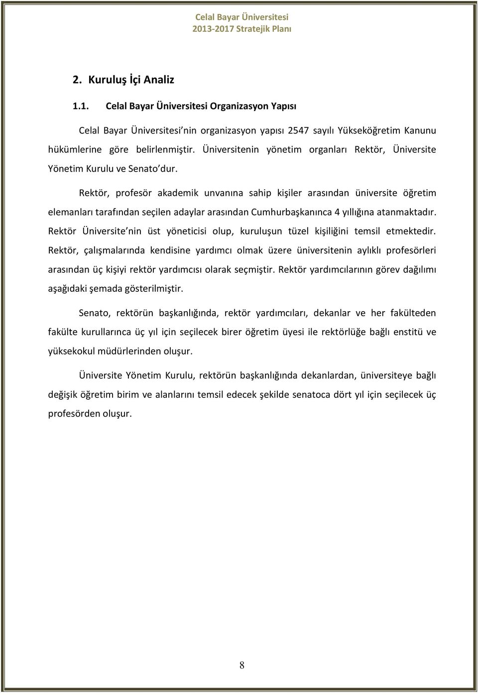 Rektör, profesör akademik unvanına sahip kişiler arasından üniversite öğretim elemanları tarafından seçilen adaylar arasından Cumhurbaşkanınca 4 yıllığına atanmaktadır.