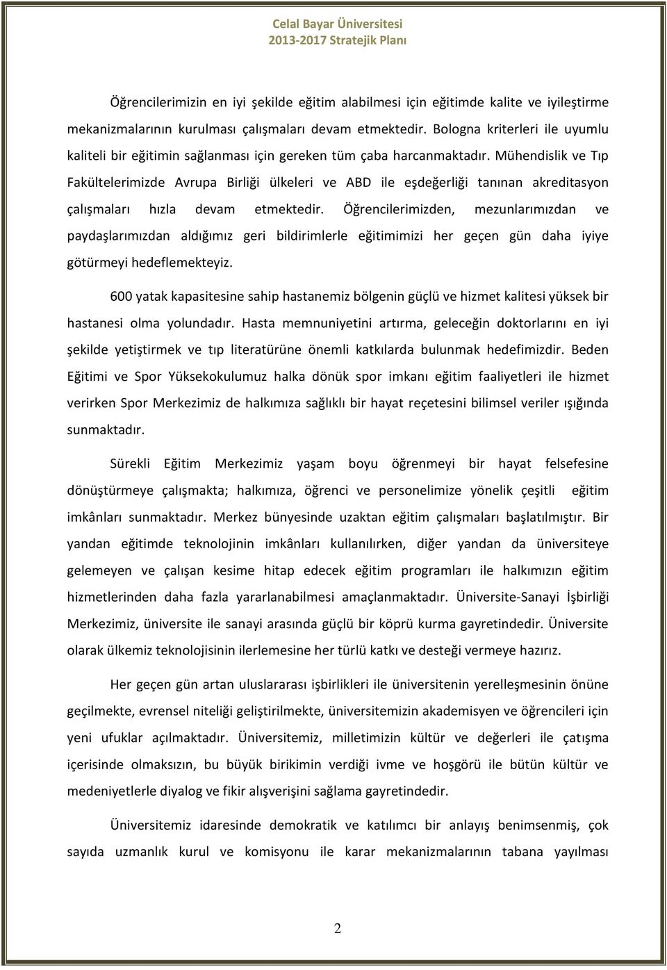 Mühendislik ve Tıp Fakültelerimizde Avrupa Birliği ülkeleri ve ABD ile eşdeğerliği tanınan akreditasyon çalışmaları hızla devam etmektedir.