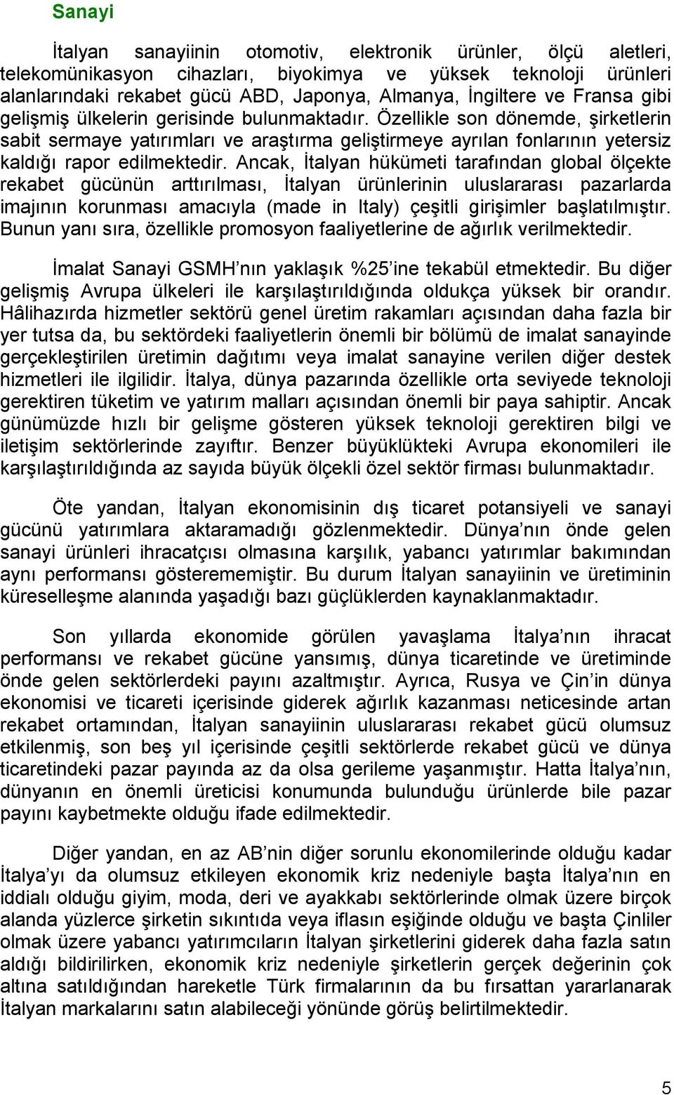 Özellikle son dönemde, şirketlerin sabit sermaye yatırımları ve araştırma geliştirmeye ayrılan fonlarının yetersiz kaldığı rapor edilmektedir.