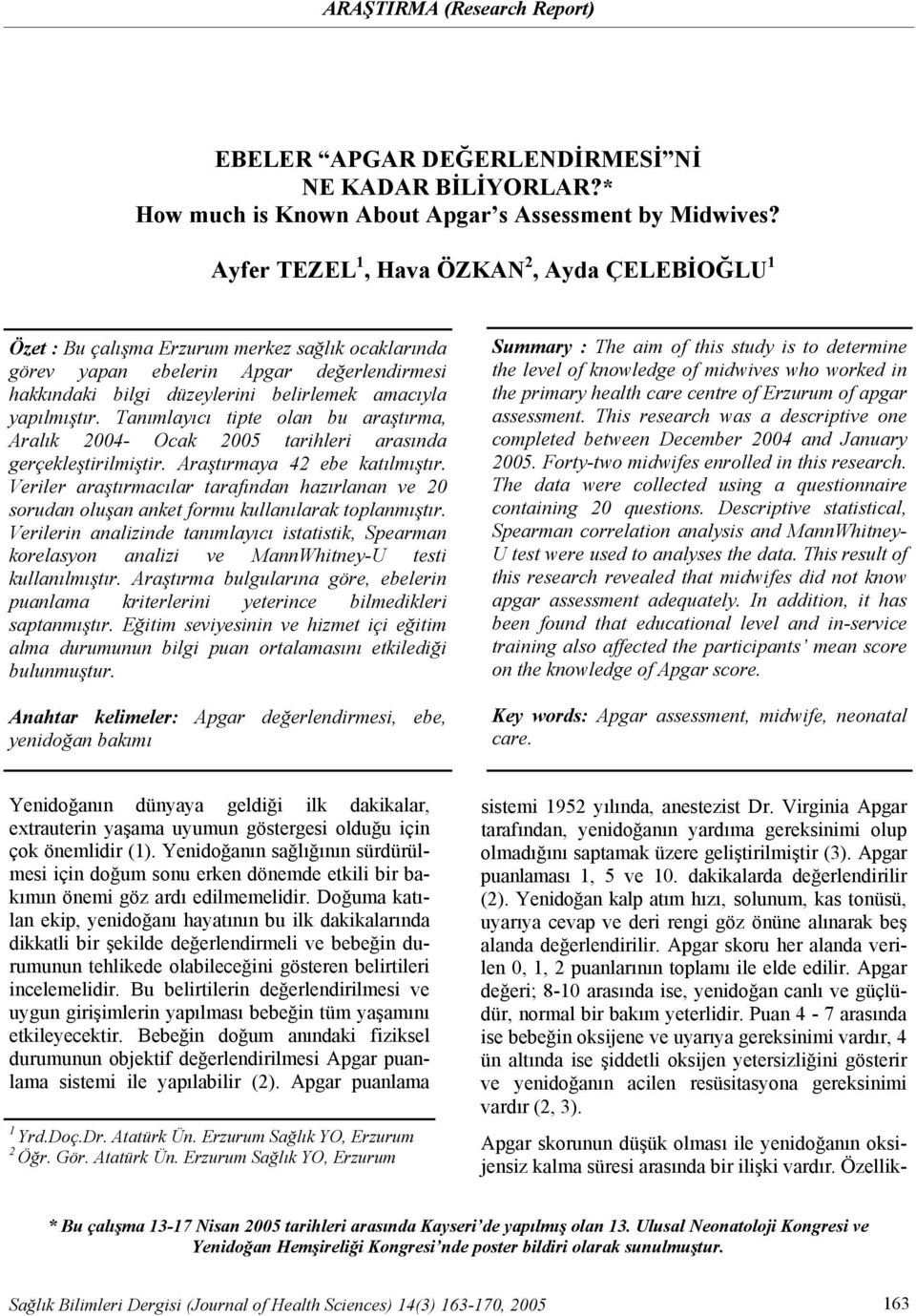 yapılmıştır. Tanımlayıcı tipte olan bu araştırma, Aralık 2004- Ocak 2005 tarihleri arasında gerçekleştirilmiştir. Araştırmaya 42 ebe katılmıştır.