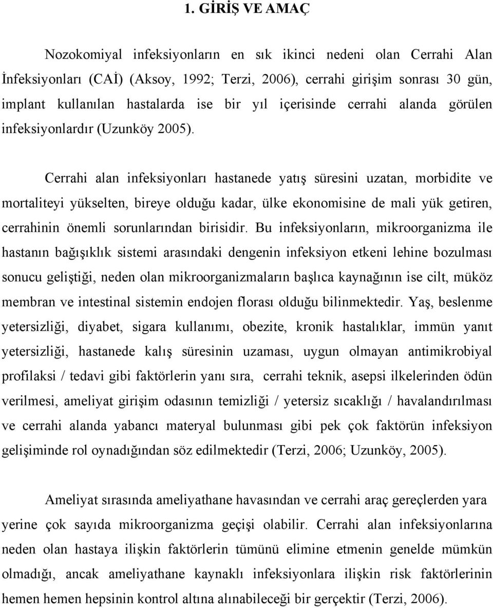 Cerrahi alan infeksiyonları hastanede yatış süresini uzatan, morbidite ve mortaliteyi yükselten, bireye olduğu kadar, ülke ekonomisine de mali yük getiren, cerrahinin önemli sorunlarından birisidir.