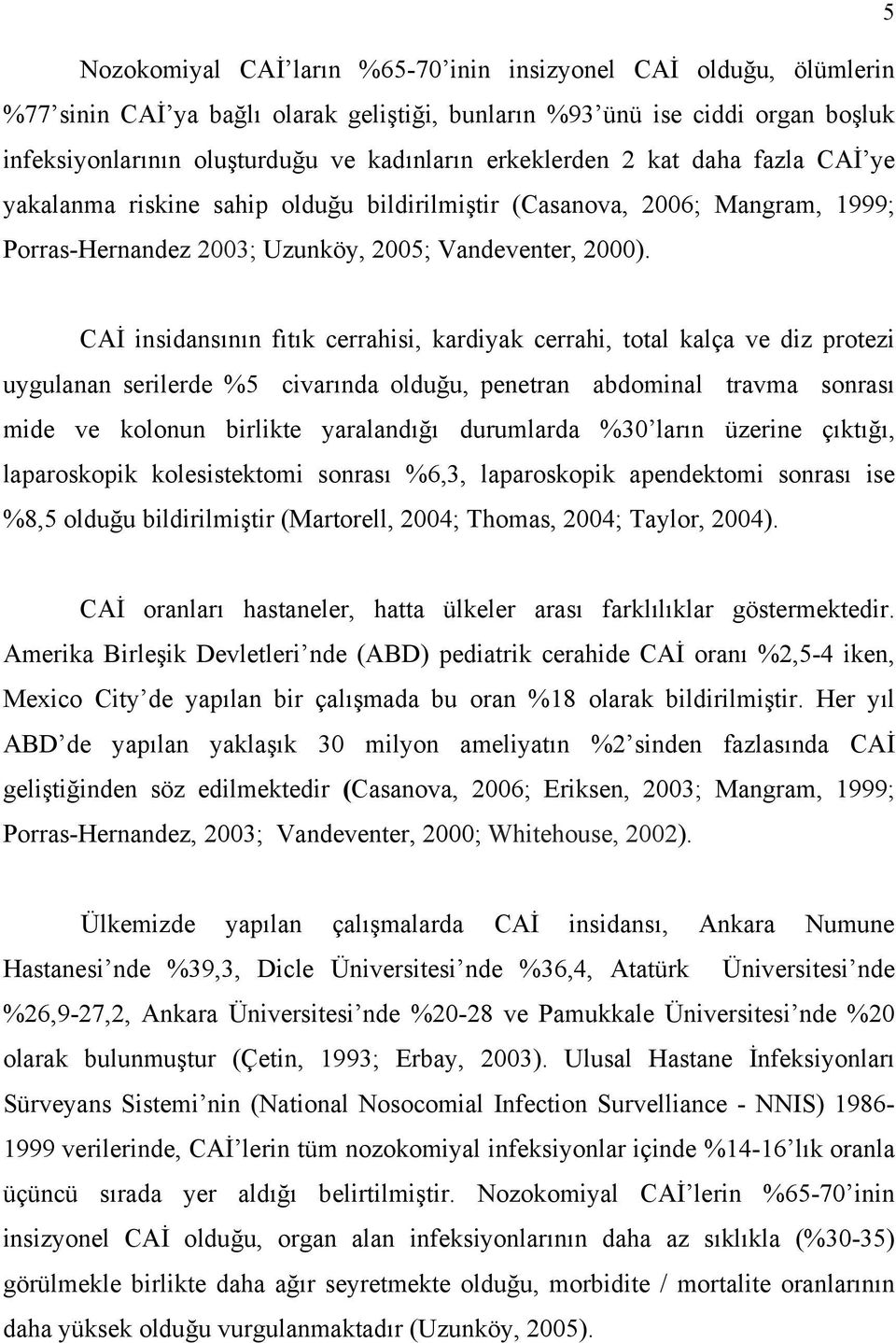 CAİ insidansının fıtık cerrahisi, kardiyak cerrahi, total kalça ve diz protezi uygulanan serilerde %5 civarında olduğu, penetran abdominal travma sonrası mide ve kolonun birlikte yaralandığı