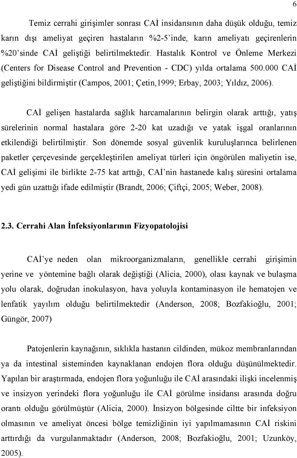 CAİ gelişen hastalarda sağlık harcamalarının belirgin olarak arttığı, yatış sürelerinin normal hastalara göre 2-20 kat uzadığı ve yatak işgal oranlarının etkilendiği belirtilmiştir.