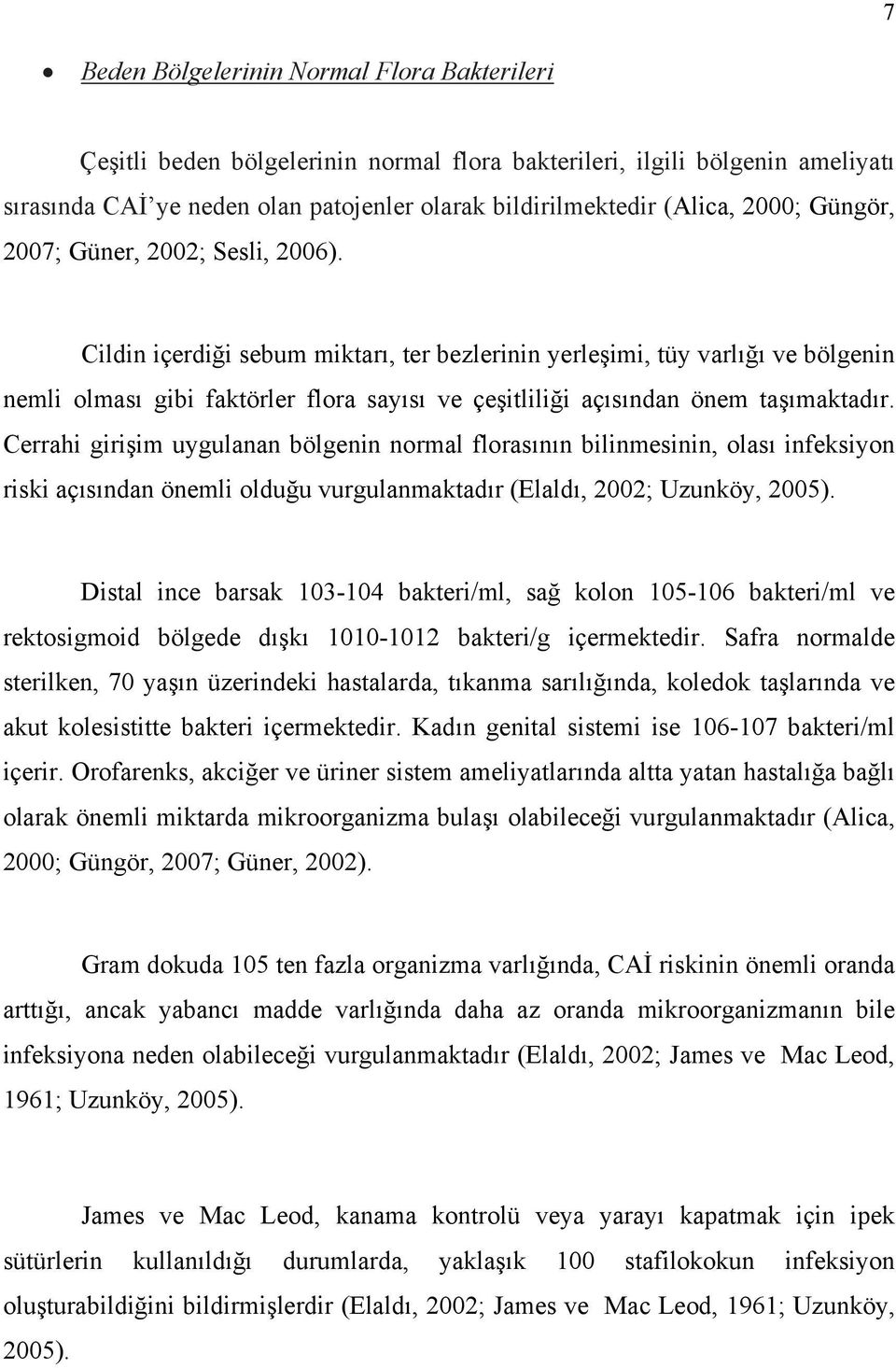 Cildin içerdiği sebum miktarı, ter bezlerinin yerleşimi, tüy varlığı ve bölgenin nemli olması gibi faktörler flora sayısı ve çeşitliliği açısından önem taşımaktadır.