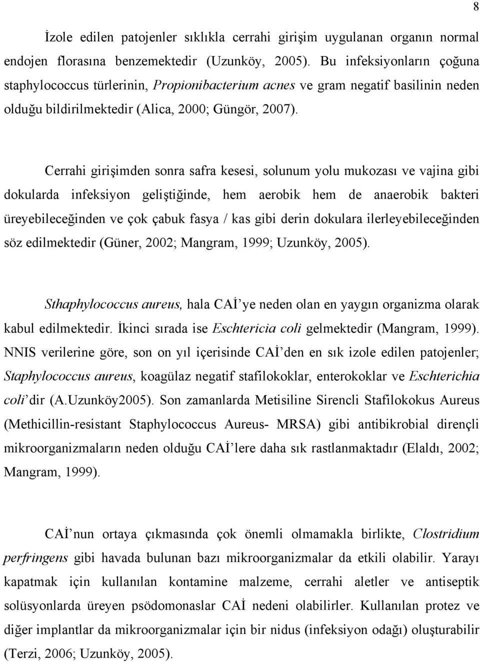 Cerrahi girişimden sonra safra kesesi, solunum yolu mukozası ve vajina gibi dokularda infeksiyon geliştiğinde, hem aerobik hem de anaerobik bakteri üreyebileceğinden ve çok çabuk fasya / kas gibi