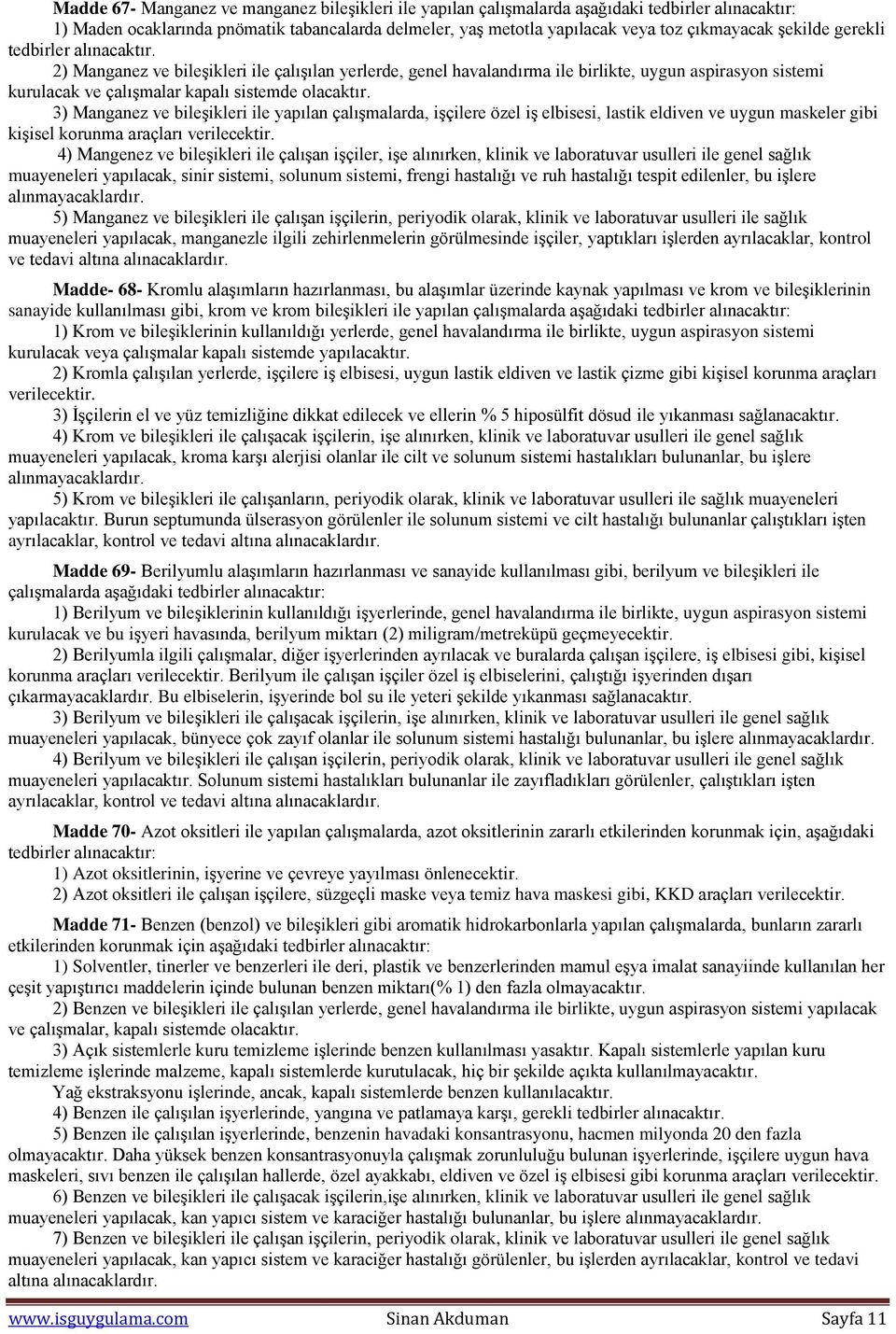 3) Manganez ve bileşikleri ile yapılan çalışmalarda, işçilere özel iş elbisesi, lastik eldiven ve uygun maskeler gibi kişisel korunma araçları verilecektir.