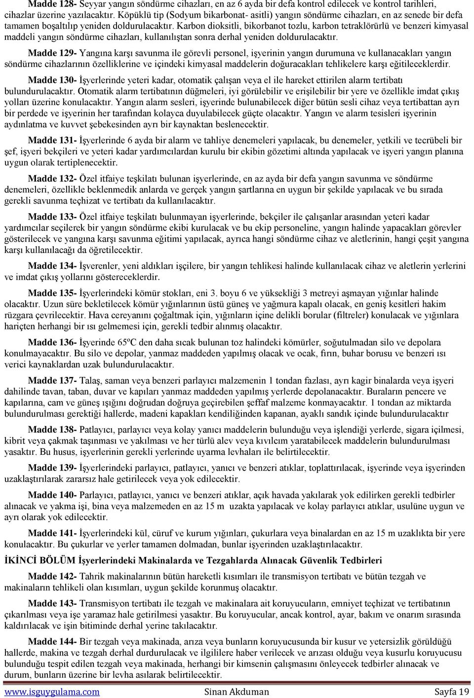 Karbon dioksitli, bikorbanot tozlu, karbon tetraklörürlü ve benzeri kimyasal maddeli yangın söndürme cihazları, kullanılıştan sonra derhal yeniden doldurulacaktır.