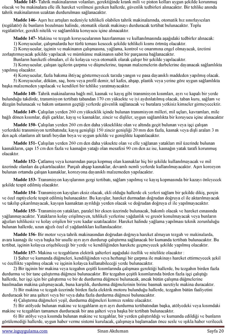 Madde 146- Aşırı hız artışları nedeniyle tehlikeli olabilen tahrik makinalarında, otomatik hız sınırlayıcıları (regülatör) ile bunların bozulması halinde, otomatik olarak makinayı durduracak tertibat