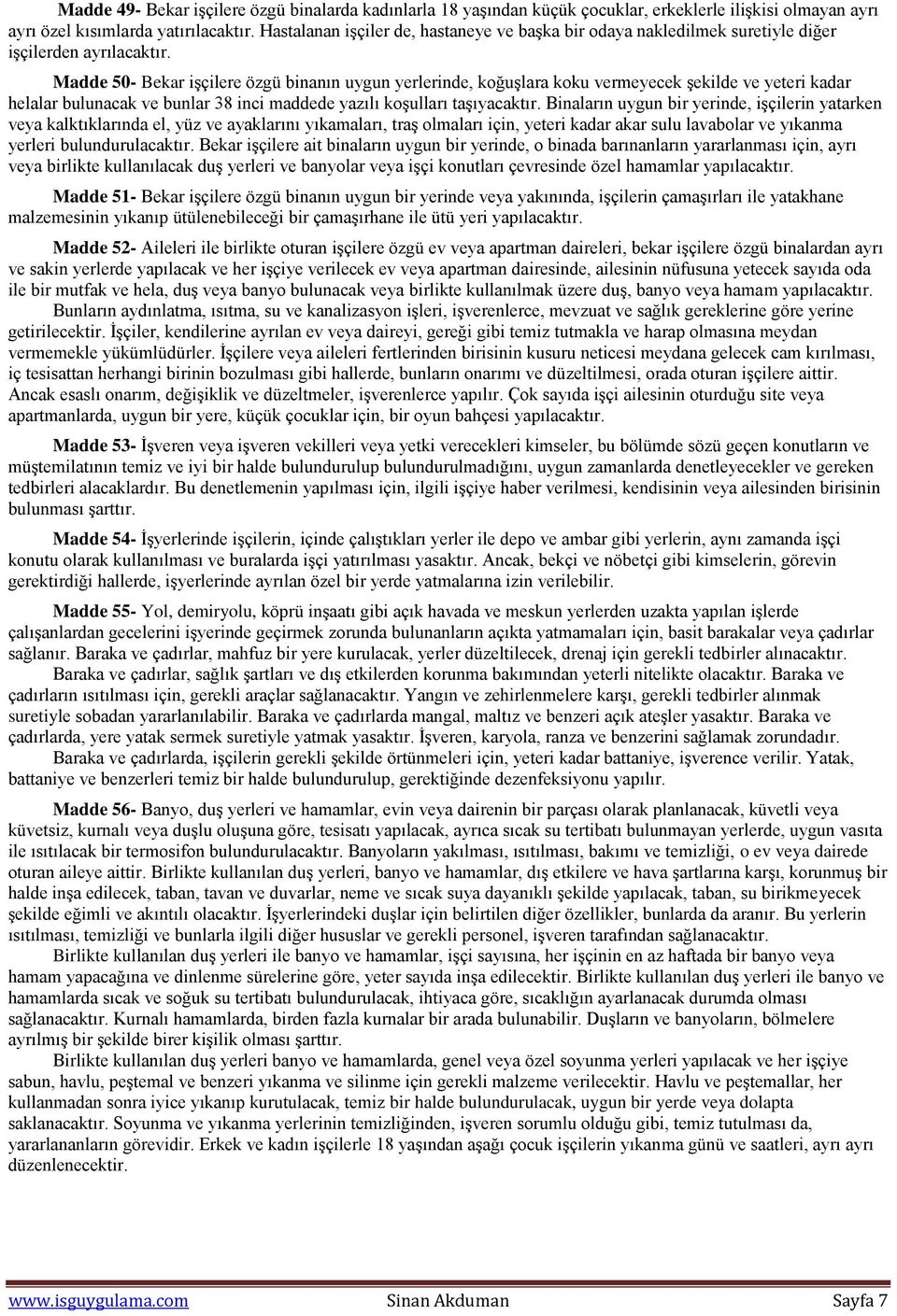 Madde 50- Bekar işçilere özgü binanın uygun yerlerinde, koğuşlara koku vermeyecek şekilde ve yeteri kadar helalar bulunacak ve bunlar 38 inci maddede yazılı koşulları taşıyacaktır.