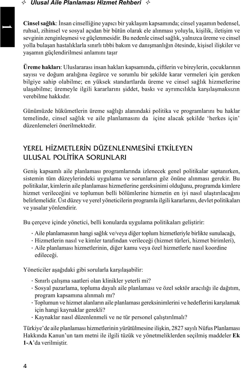 Bu nedenle cinsel saðlýk, yalnýzca üreme ve cinsel yolla bulaþan hastalýklarla sýnýrlý týbbi bakým ve danýþmanlýðýn ötesinde, kiþisel iliþkiler ve yaþamýn güçlendirilmesi anlamýný taþýr Üreme