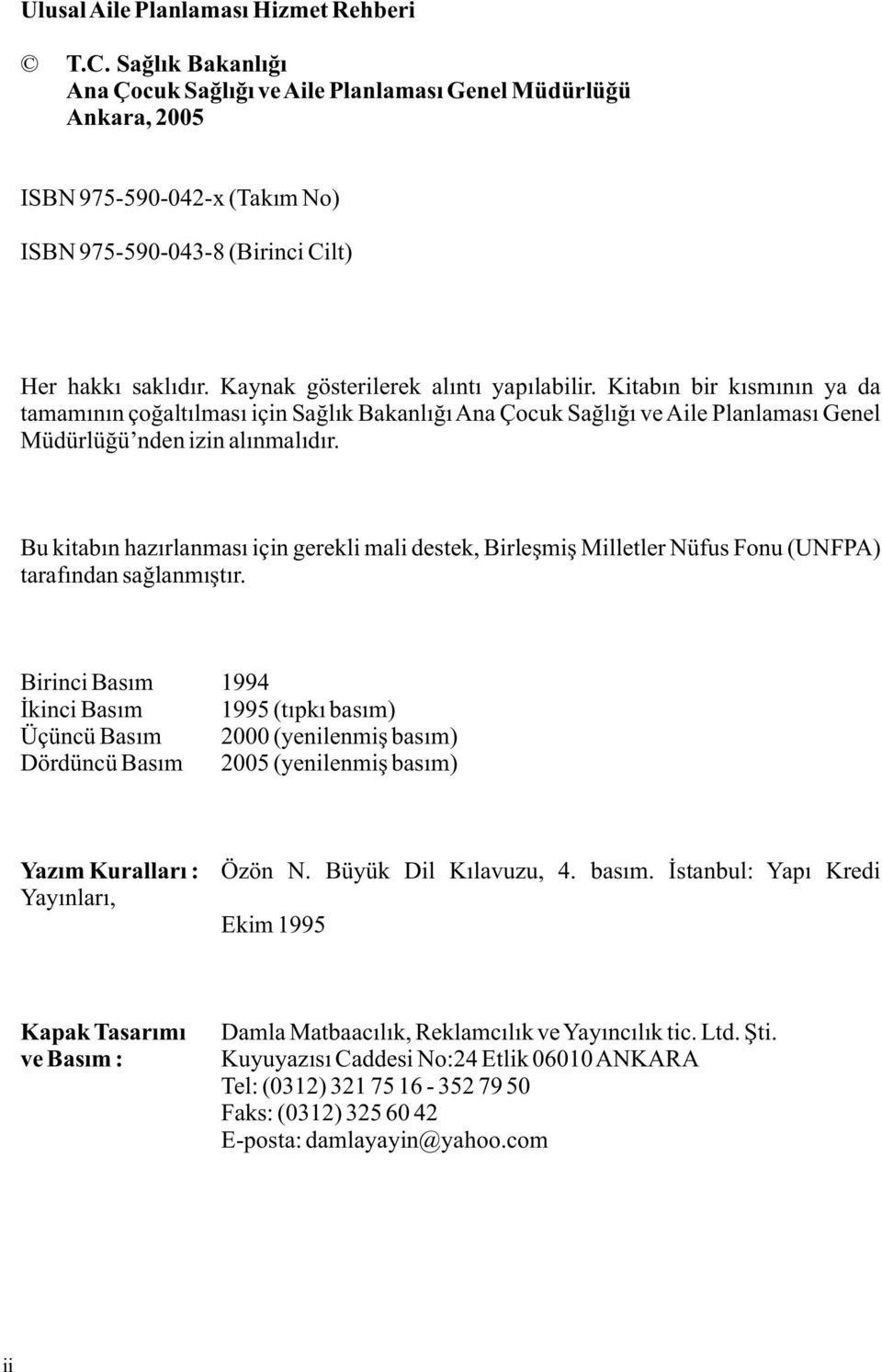 Kaynak gösterilerek alýntý yapýlabilir. Kitabýn bir kýsmýnýn ya da tamamýnýn çoðaltýlmasý için Saðlýk Bakanlýðý Ana Çocuk Saðlýðý ve Aile Planlamasý Genel Müdürlüðü nden izin alýnmalýdýr.