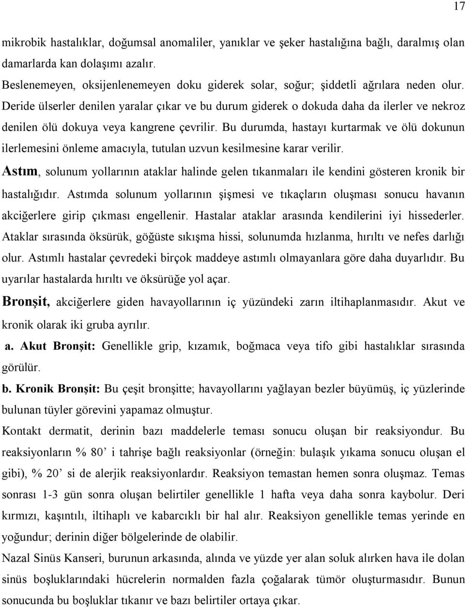 Deride ülserler denilen yaralar çıkar ve bu durum giderek o dokuda daha da ilerler ve nekroz denilen ölü dokuya veya kangrene çevrilir.