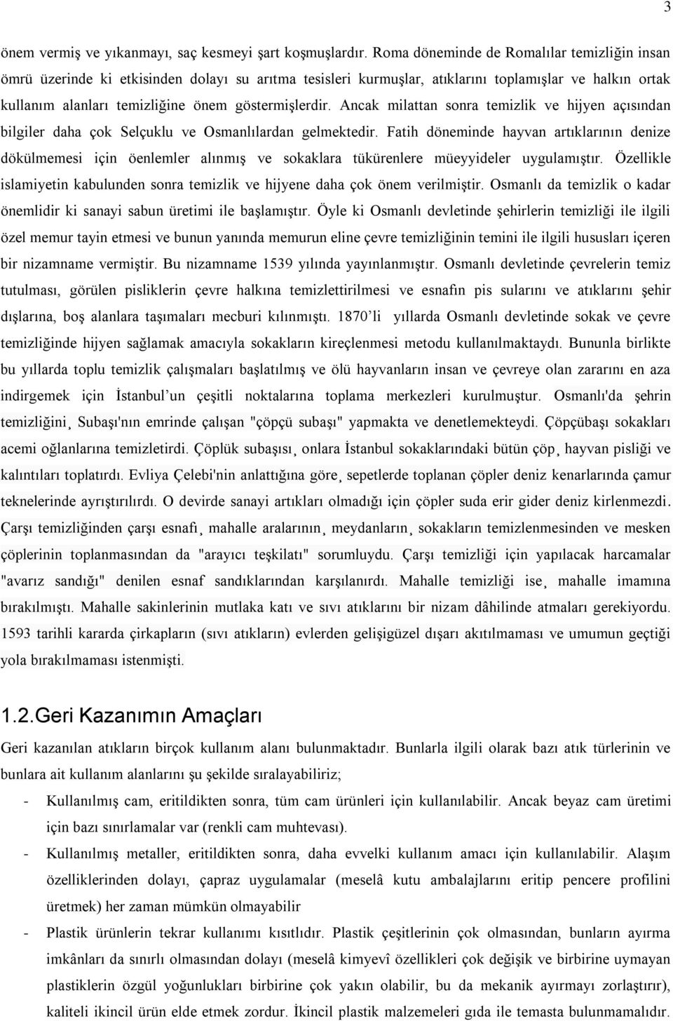 göstermişlerdir. Ancak milattan sonra temizlik ve hijyen açısından bilgiler daha çok Selçuklu ve Osmanlılardan gelmektedir.