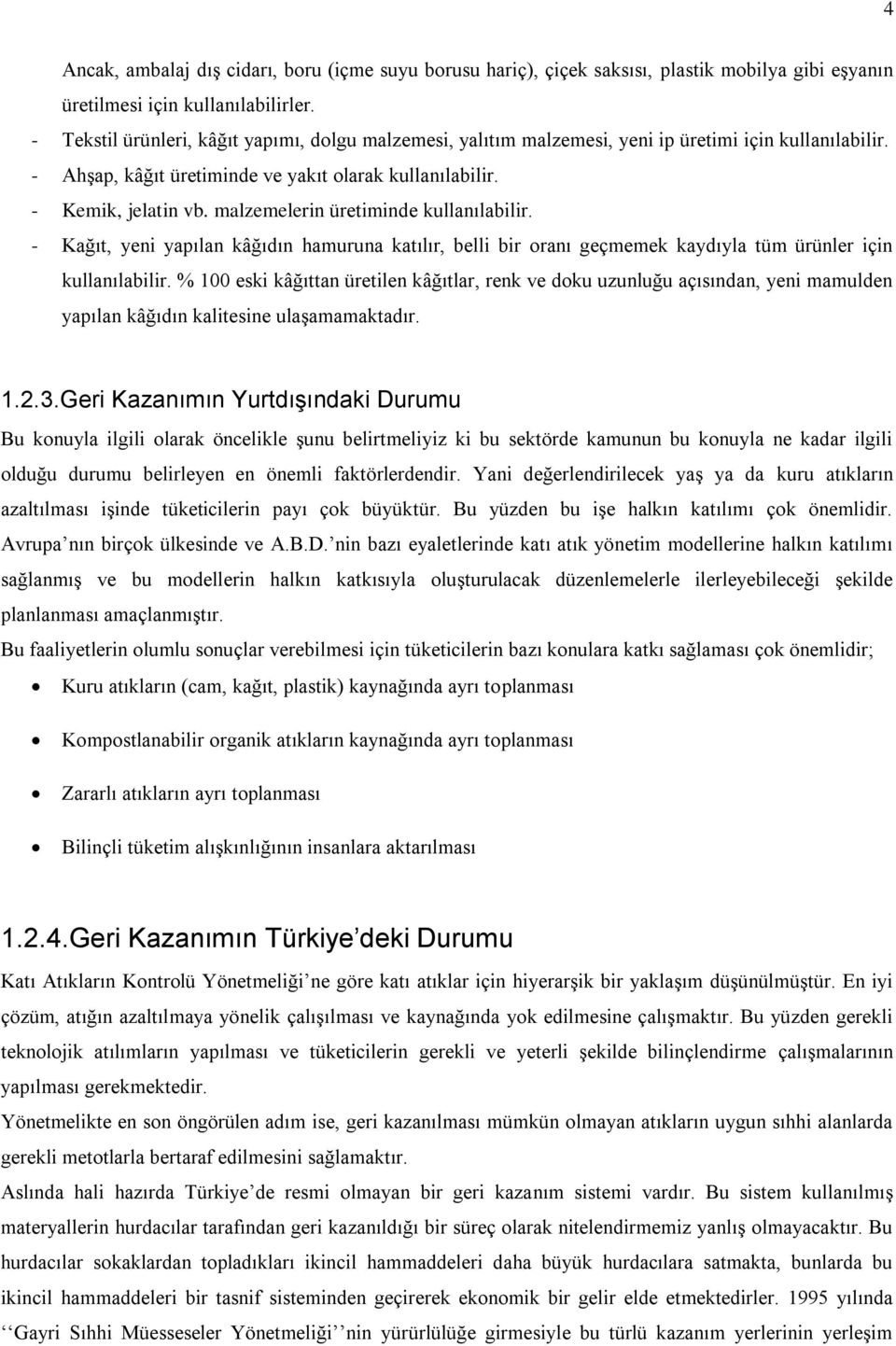 malzemelerin üretiminde kullanılabilir. - Kağıt, yeni yapılan kâğıdın hamuruna katılır, belli bir oranı geçmemek kaydıyla tüm ürünler için kullanılabilir.