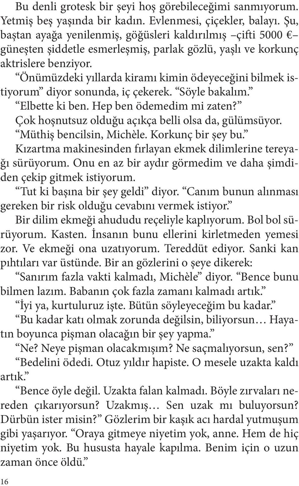 Önümüzdeki yıllarda kiramı kimin ödeyeceğini bilmek istiyorum diyor sonunda, iç çekerek. Söyle bakalım. Elbette ki ben. Hep ben ödemedim mi zaten?