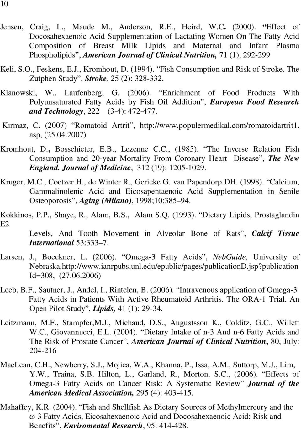 Nutrition, 71 (1), 292-299 Keli, S.O., Feskens, E.J., Kromhout, D. (1994). Fish Consumption and Risk of Stroke. The Zutphen Study, Stroke, 25 (2): 328-332. Klanowski, W., Laufenberg, G. (2006).