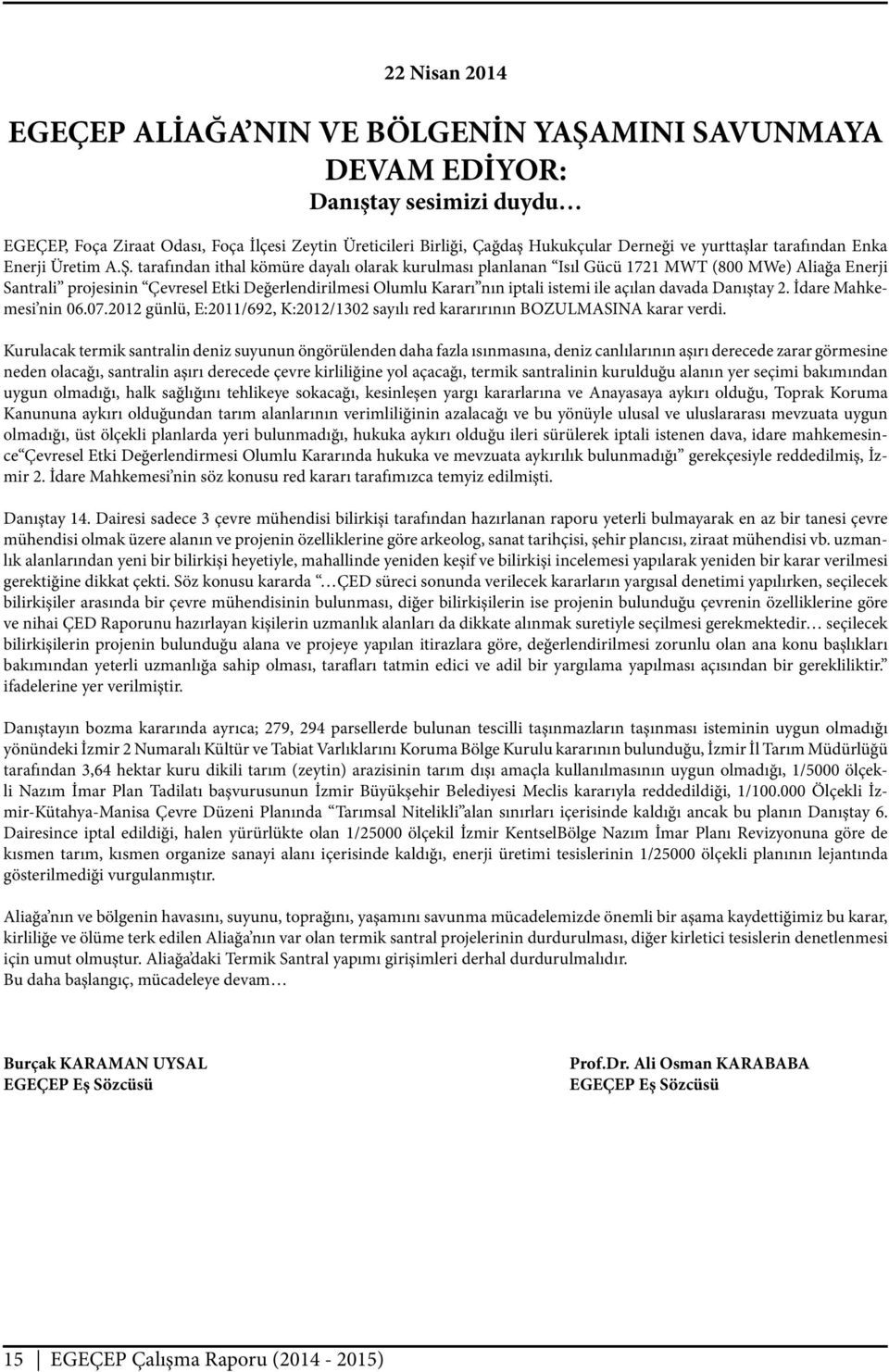 tarafından ithal kömüre dayalı olarak kurulması planlanan Isıl Gücü 1721 MWT (800 MWe) Aliağa Enerji Santrali projesinin Çevresel Etki Değerlendirilmesi Olumlu Kararı nın iptali istemi ile açılan