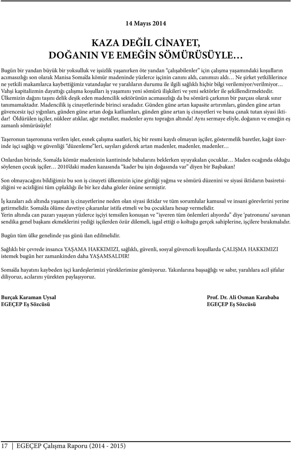 sağlıklı hiçbir bilgi verilemiyor/verilmiyor Vahşi kapitalizmin dayattığı çalışma koşulları iş yaşamını yeni sömürü ilişkileri ve yeni sektörler ile şekillendirmektedir.