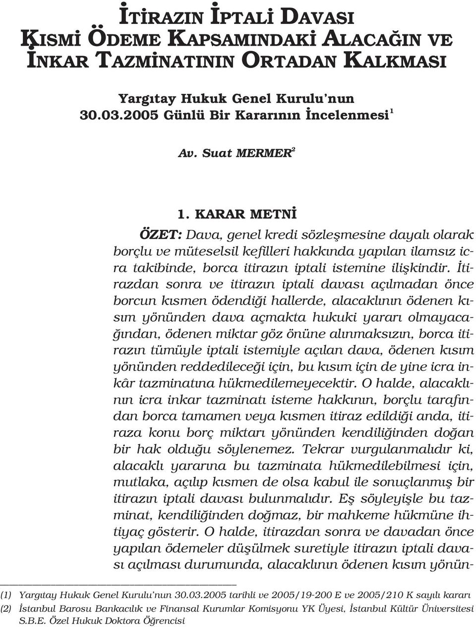 tirazdan sonra ve itiraz n iptali davas aç lmadan önce borcun k smen ödendi i hallerde, alacakl n n ödenen k - s m yönünden dava açmakta hukuki yarar olmayaca- ndan, ödenen miktar göz önüne al nmaks