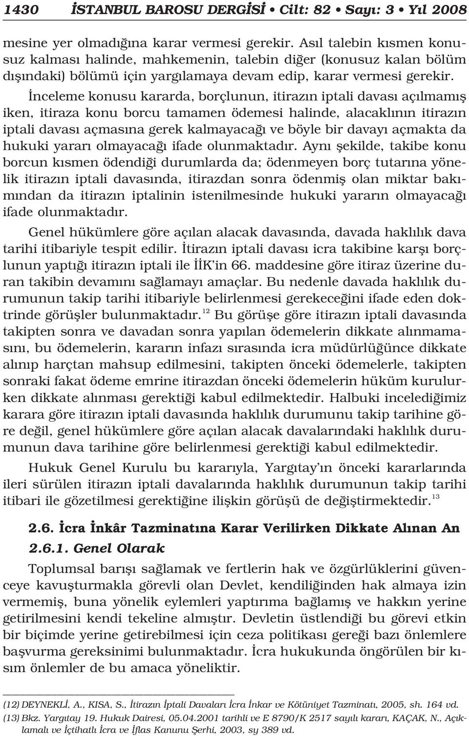 nceleme konusu kararda, borçlunun, itiraz n iptali davas aç lmam fl iken, itiraza konu borcu tamamen ödemesi halinde, alacakl n n itiraz n iptali davas açmas na gerek kalmayaca ve böyle bir davay